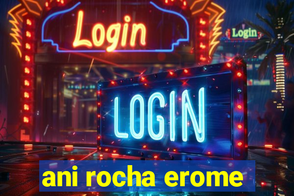 ani rocha erome